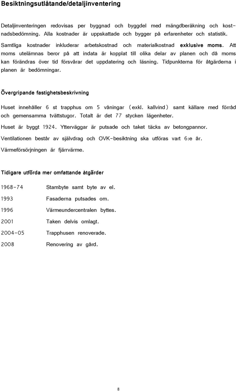 Att moms utelämnas beror på att indata är kopplat till olika delar av planen och då moms kan förändras över tid försvårar det uppdatering och läsning.