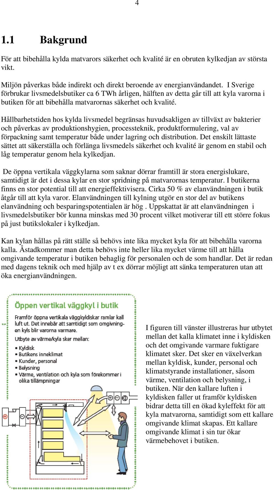 Hållbarhetstiden hos kylda livsmedel begränsas huvudsakligen av tillväxt av bakterier och påverkas av produktionshygien, processteknik, produktformulering, val av förpackning samt temperatur både