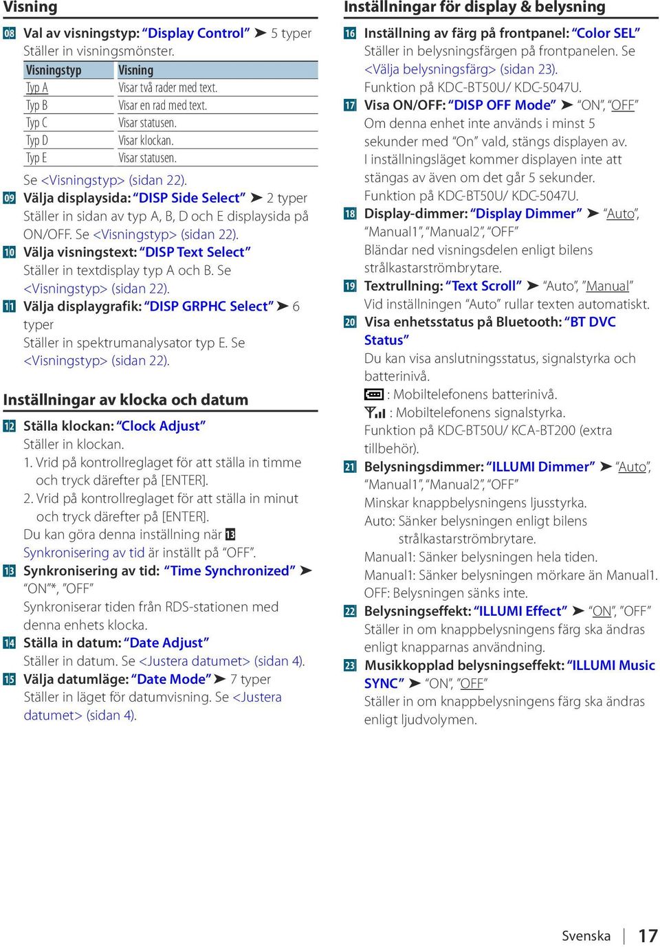 Se <Visningstyp> (sidan 22). 10 Välja visningstext: DISP Text Select Ställer in textdisplay typ A och B. Se <Visningstyp> (sidan 22).