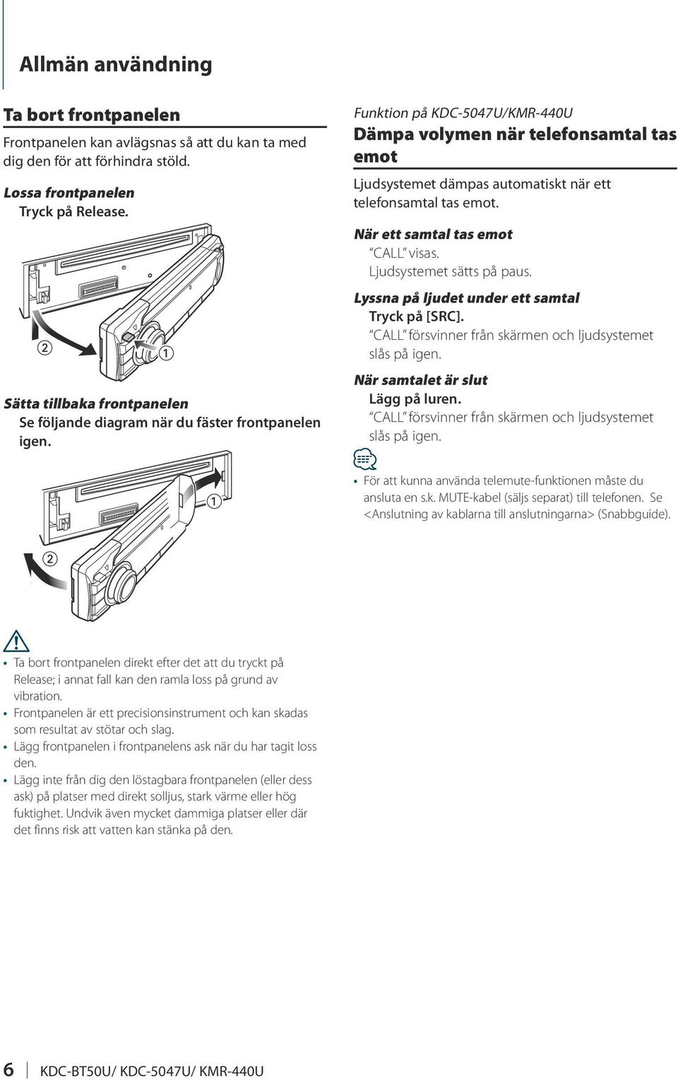 Funktion på KDC-5047U/KMR-440U Dämpa volymen när telefonsamtal tas emot Ljudsystemet dämpas automatiskt när ett telefonsamtal tas emot. När ett samtal tas emot CALL visas. Ljudsystemet sätts på paus.