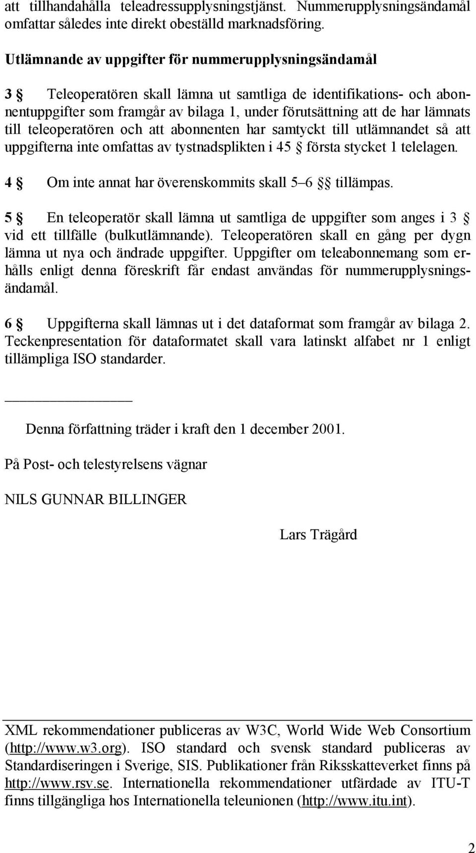 till teleoperatören och att abonnenten har samtyckt till utlämnandet så att uppgifterna inte omfattas av tystnadsplikten i 45 första stycket 1 telelagen.