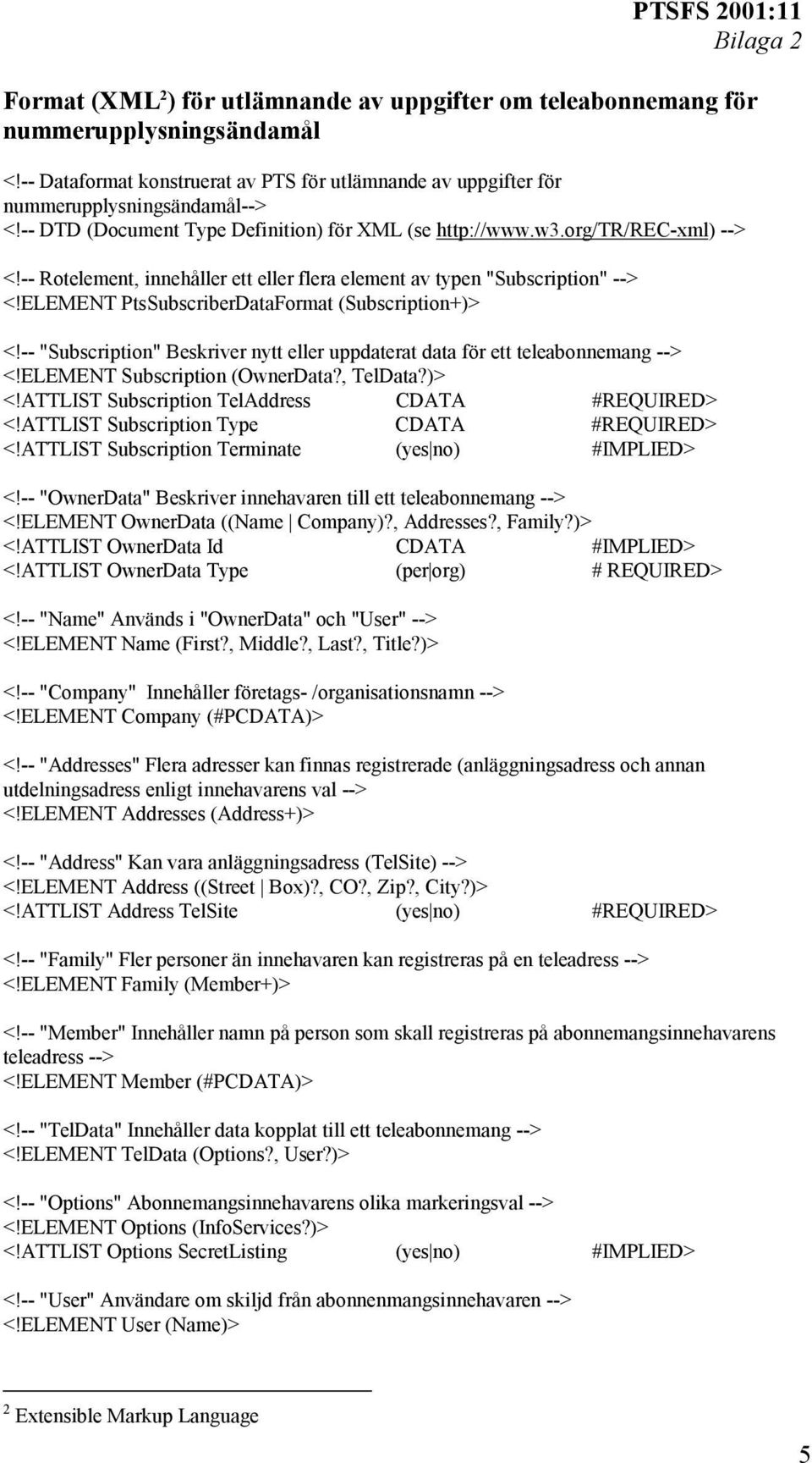 -- Rotelement, innehåller ett eller flera element av typen "Subscription" --> <!ELEMENT PtsSubscriberDataFormat (Subscription+)> <!