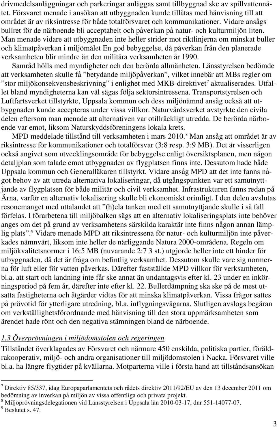 Vidare ansågs bullret för de närboende bli acceptabelt och påverkan på natur- och kulturmiljön liten.