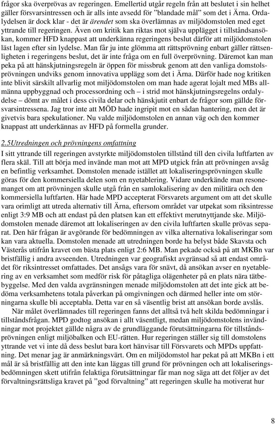Även om kritik kan riktas mot själva upplägget i tillståndsansökan, kommer HFD knappast att underkänna regeringens beslut därför att miljödomstolen läst lagen efter sin lydelse.
