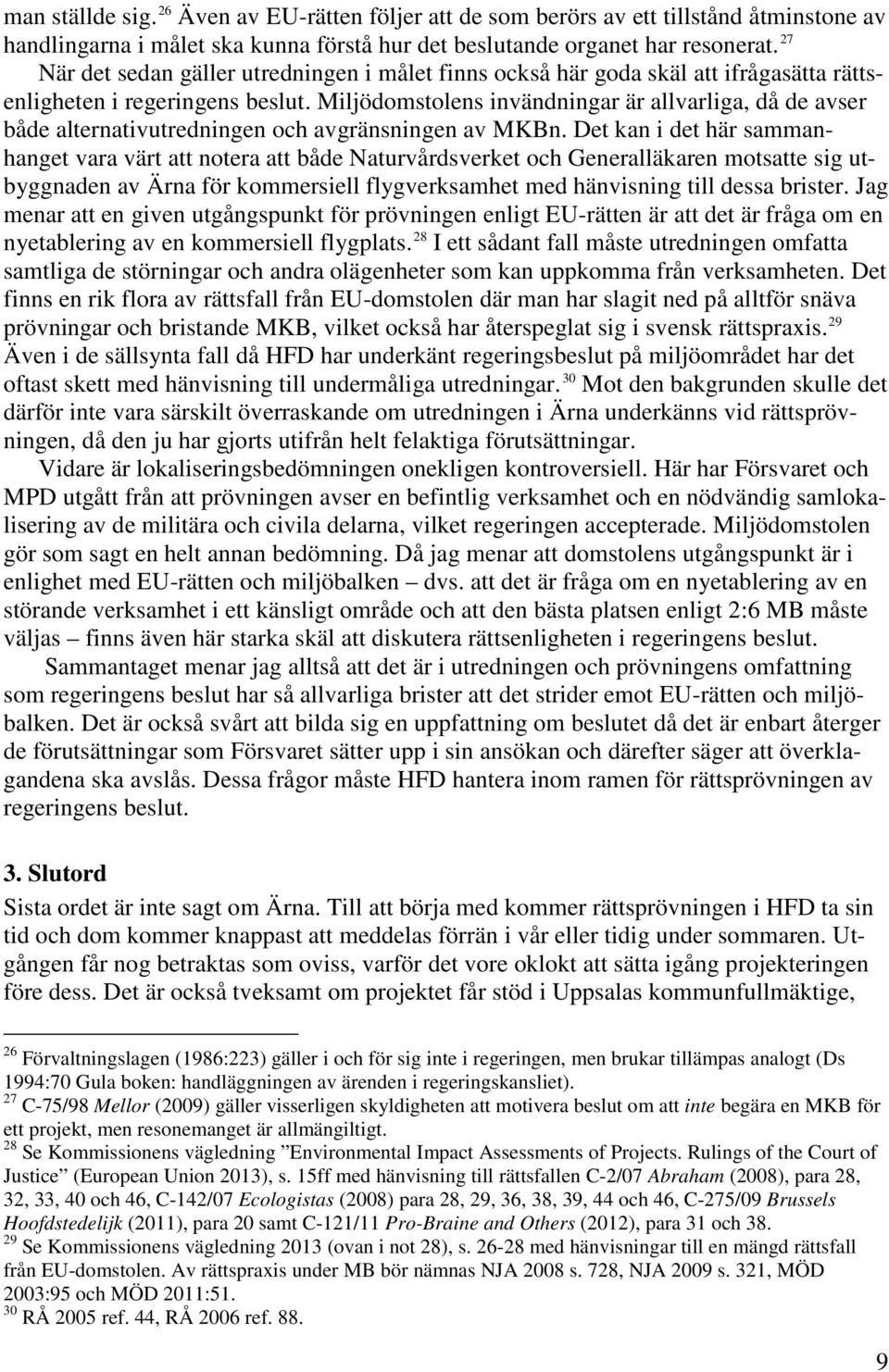 Miljödomstolens invändningar är allvarliga, då de avser både alternativutredningen och avgränsningen av MKBn.