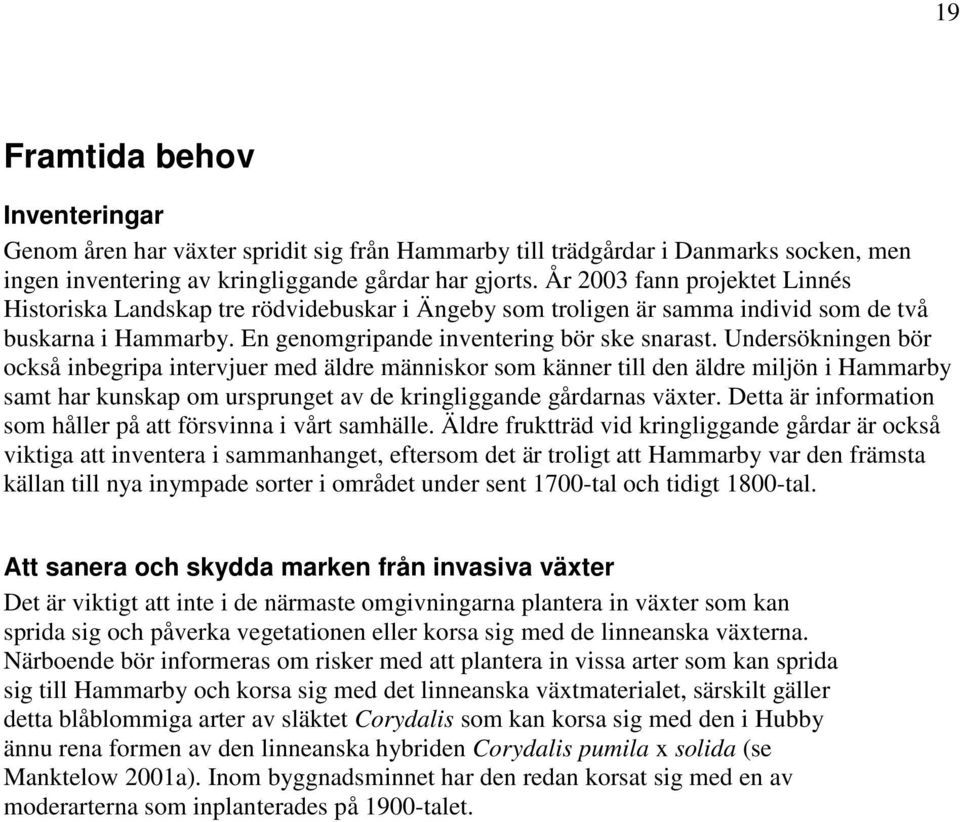 Undersökningen bör också inbegripa intervjuer med äldre människor som känner till den äldre miljön i Hammarby samt har kunskap om ursprunget av de kringliggande gårdarnas växter.