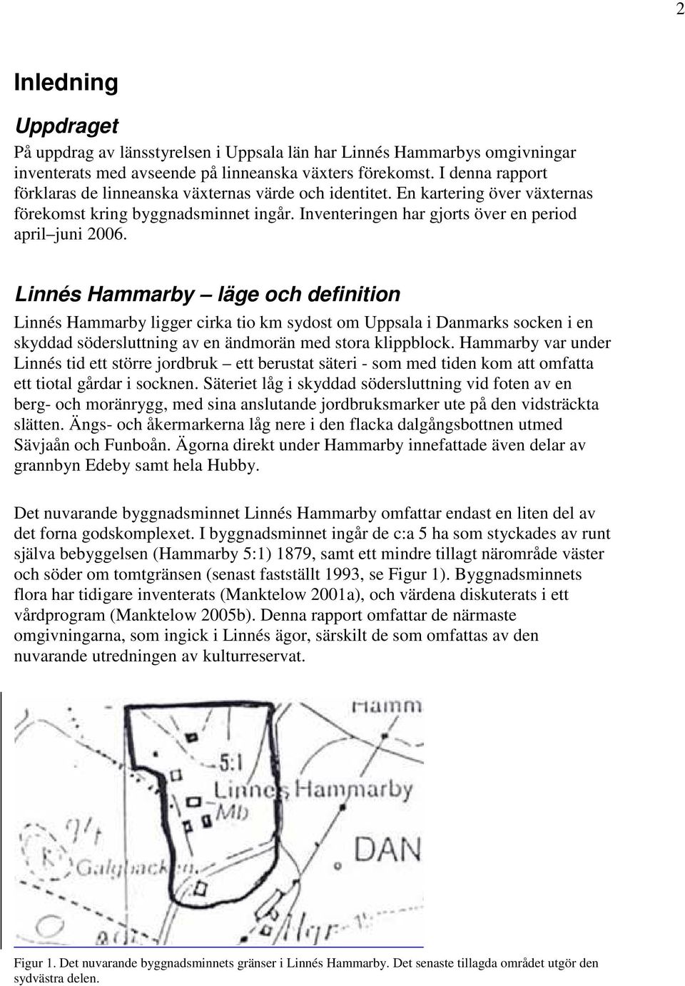 Linnés Hammarby läge och definition Linnés Hammarby ligger cirka tio km sydost om Uppsala i Danmarks socken i en skyddad södersluttning av en ändmorän med stora klippblock.