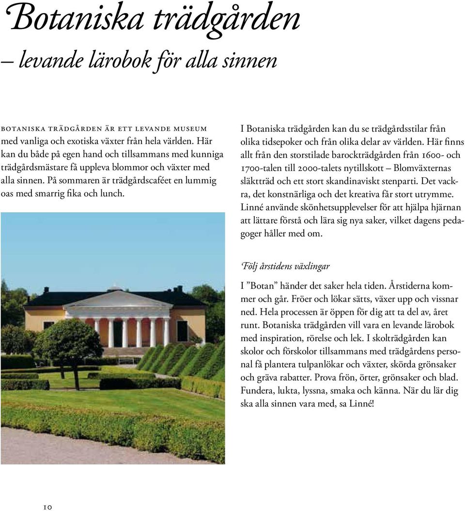 I Botaniska trädgården kan du se trädgårdsstilar från olika tidsepoker och från olika delar av världen.