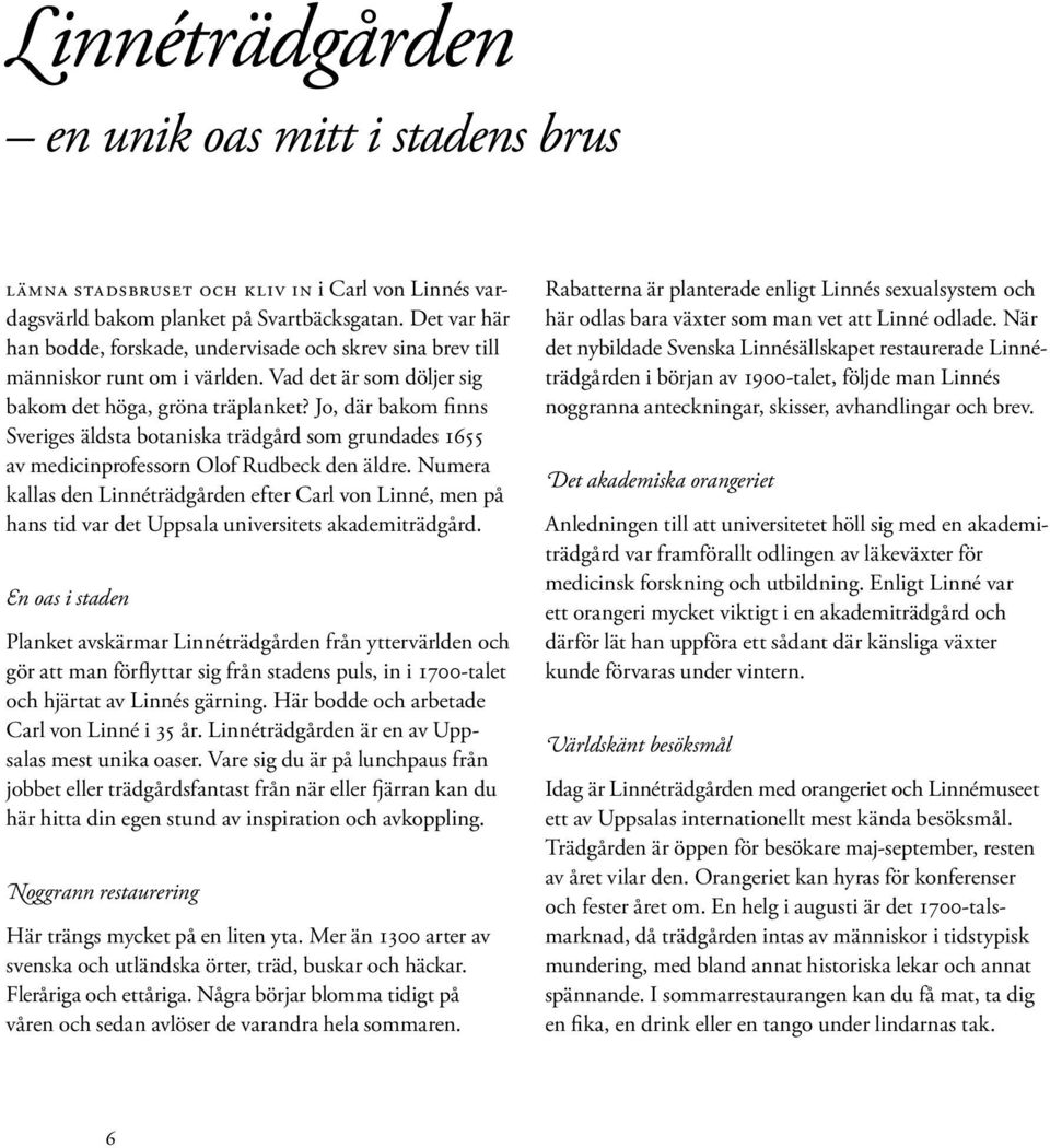 Jo, där bakom finns Sveriges äldsta botaniska trädgård som grundades 655 av medicinprofessorn Olof Rudbeck den äldre.