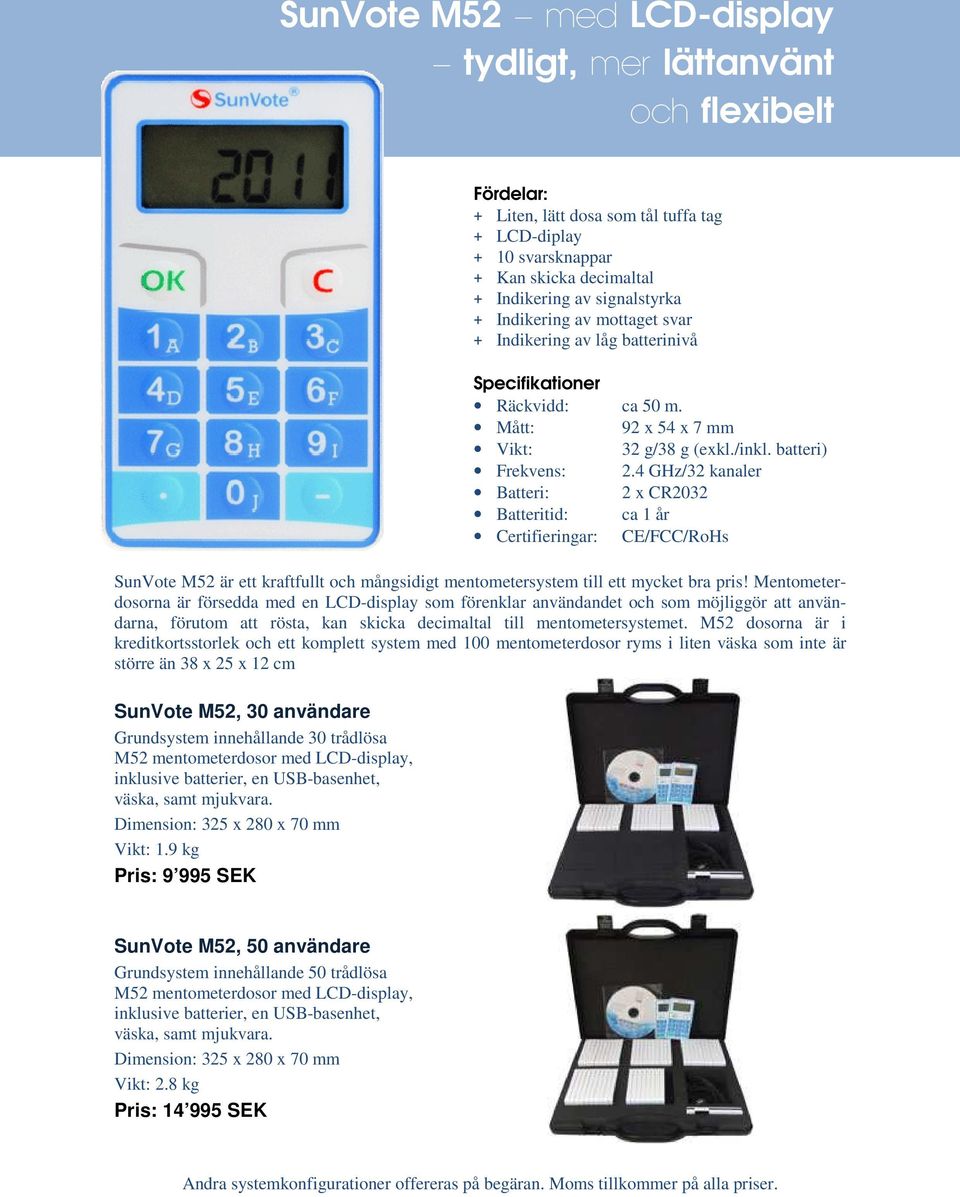 M52 dosorna är i kreditkortsstorlek och ett komplett system med 100 mentometerdosor ryms i liten väska som inte är större än 38 x 25 x 12 cm SunVote M52, 30 användare Grundsystem innehållande 30