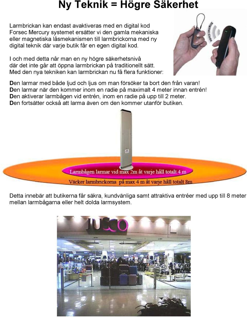 Med den nya tekniken kan larmbrickan nu få flera funktioner: Den larmar med både ljud och ljus om man försöker ta bort den från varan!