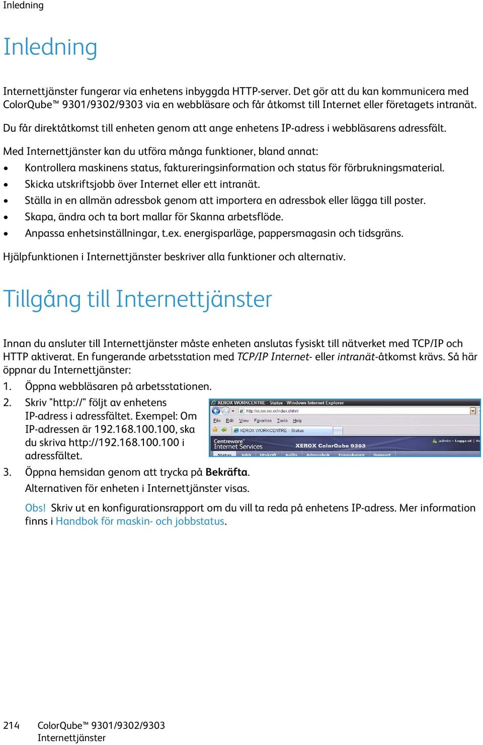 Med kan du utföra många funktioner, bland annat: Kontrollera maskinens status, faktureringsinformation och status för förbrukningsmaterial. Skicka utskriftsjobb över Internet eller ett intranät.