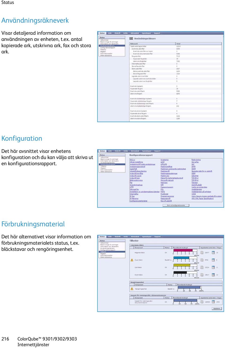 Konfiguration Det här avsnittet visar enhetens konfiguration och du kan välja att skriva ut en