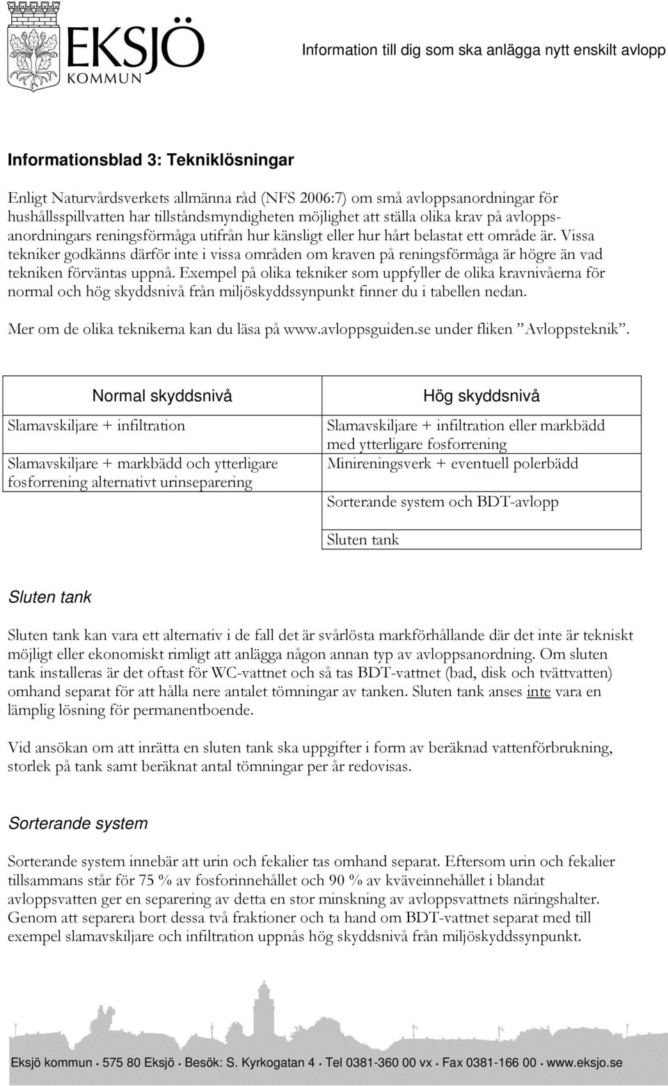 Vissa tekniker godkänns därför inte i vissa områden om kraven på reningsförmåga är högre än vad tekniken förväntas uppnå.