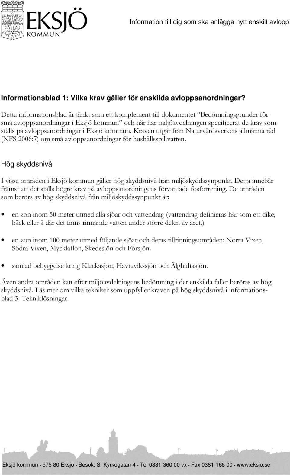 avloppsanordningar i Eksjö kommun. Kraven utgår från Naturvårdsverkets allmänna råd (NFS 2006:7) om små avloppsanordningar för hushållsspillvatten.