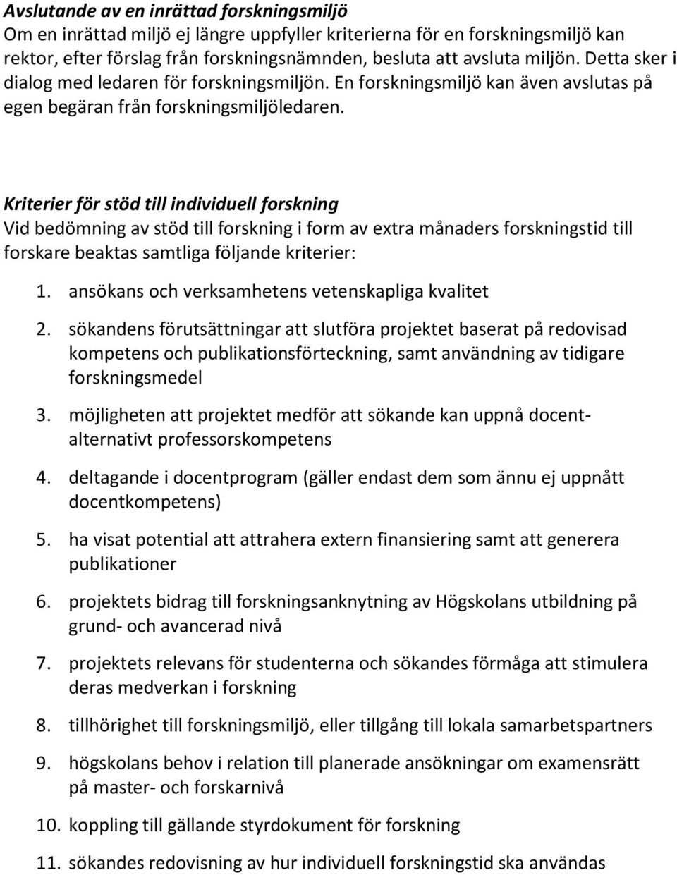 Kriterier för stöd till individuell forskning Vid bedömning av stöd till forskning i form av extra månaders forskningstid till forskare beaktas samtliga följande kriterier: 1.