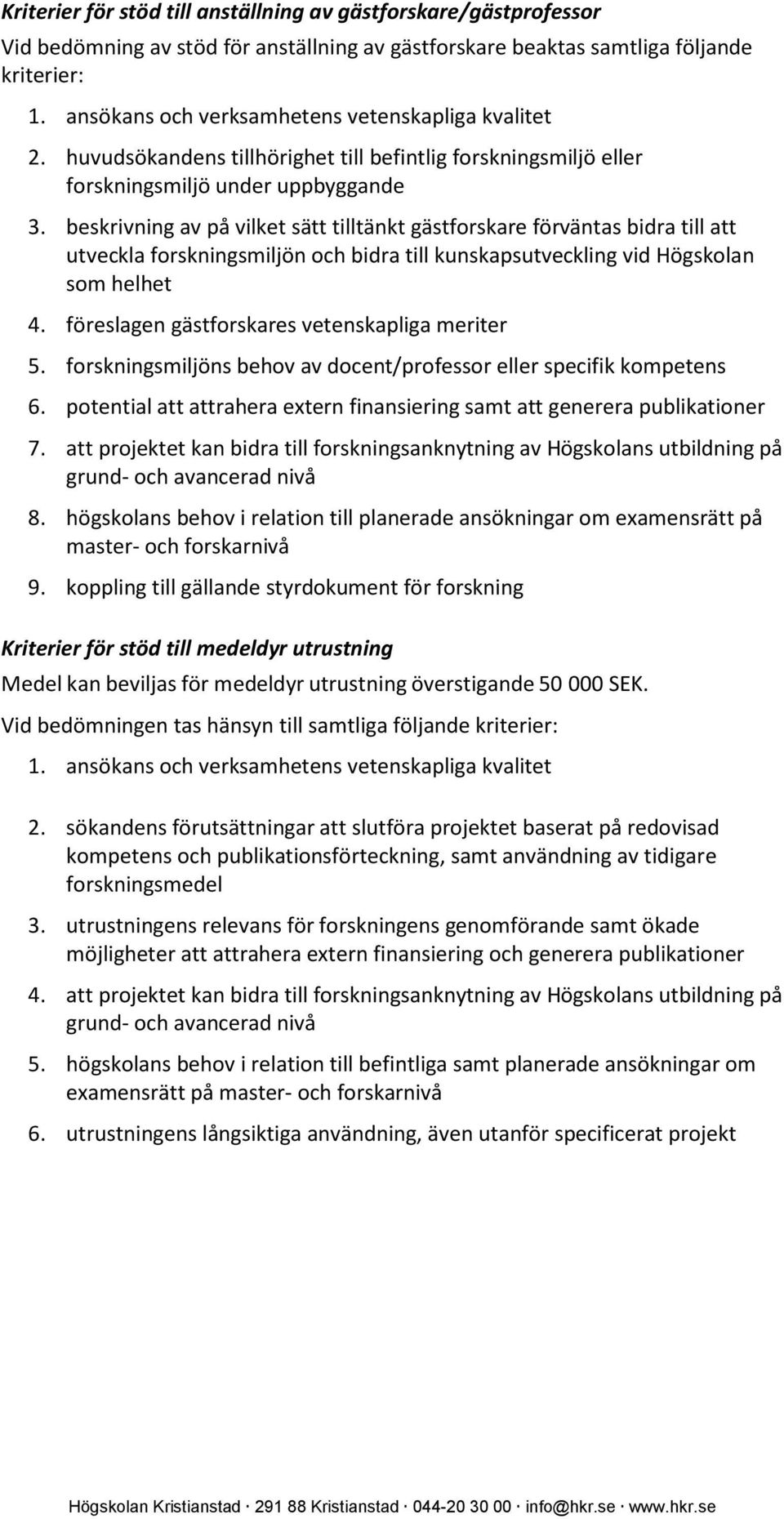 beskrivning av på vilket sätt tilltänkt gästforskare förväntas bidra till att utveckla forskningsmiljön och bidra till kunskapsutveckling vid Högskolan som helhet 4.