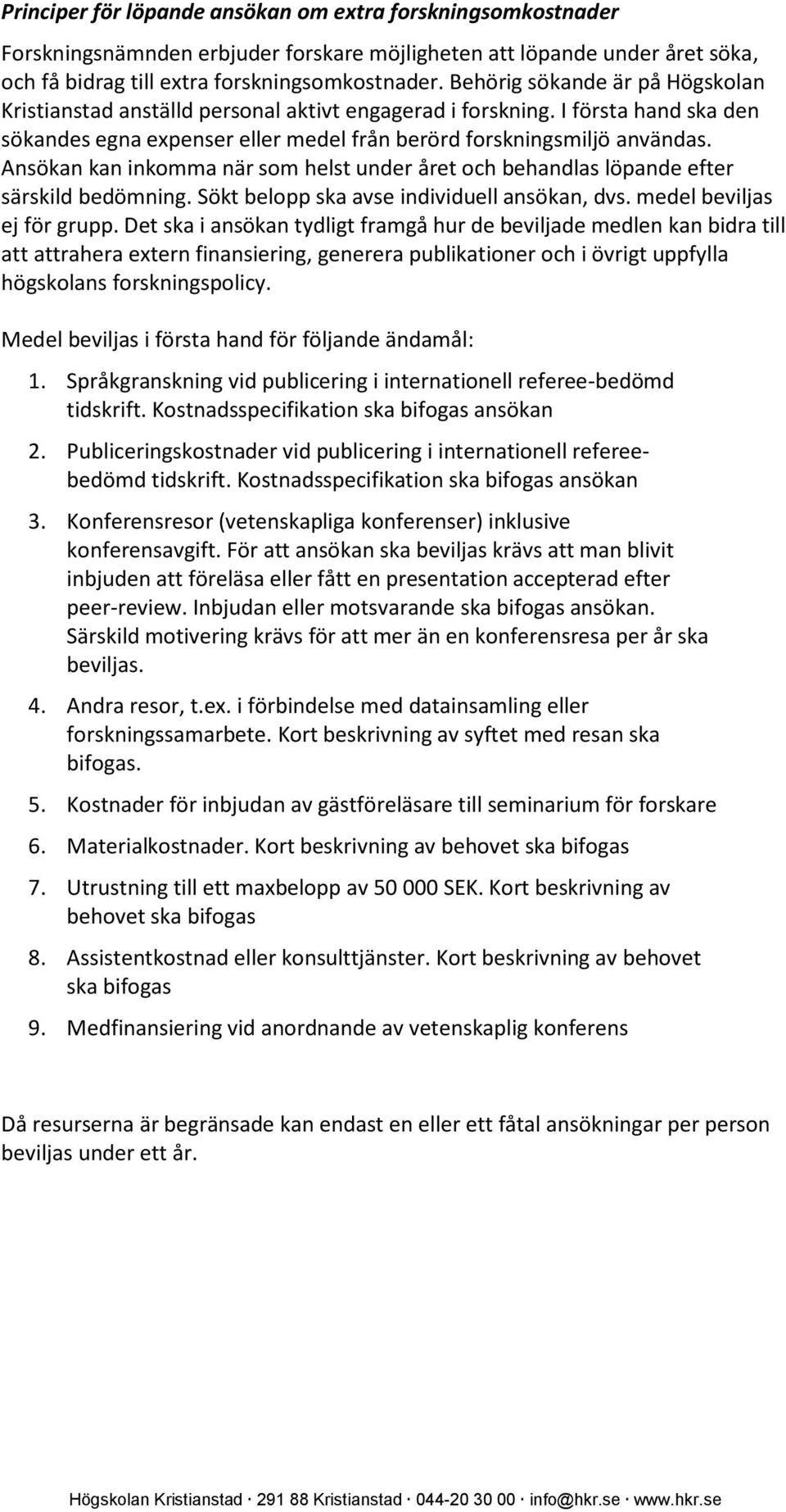 Ansökan kan inkomma när som helst under året och behandlas löpande efter särskild bedömning. Sökt belopp ska avse individuell ansökan, dvs. medel beviljas ej för grupp.