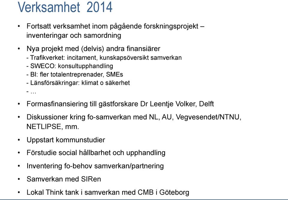 säkerhet - Formasfinansiering till gästforskare Dr Leentje Volker, Delft Diskussioner kring fo-samverkan med NL, AU, Vegvesendet/NTNU, NETLIPSE, mm.