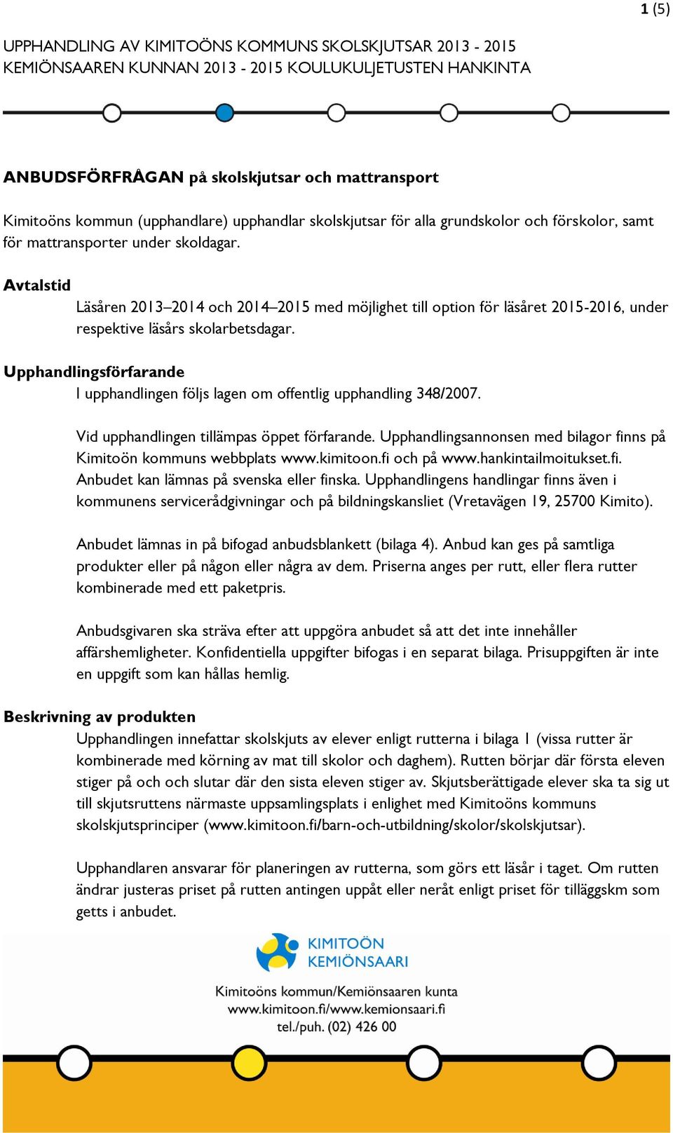 Avtalstid Läsåren 2013 2014 och 2014 2015 med möjlighet till option för läsåret 2015-2016, under respektive läsårs skolarbetsdagar.