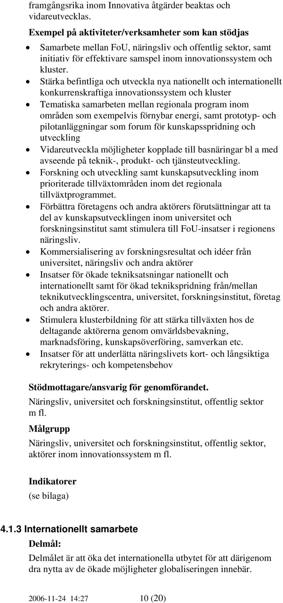 Stärka befintliga och utveckla nya nationellt och internationellt konkurrenskraftiga innovationssystem och kluster Tematiska samarbeten mellan regionala program inom områden som exempelvis förnybar