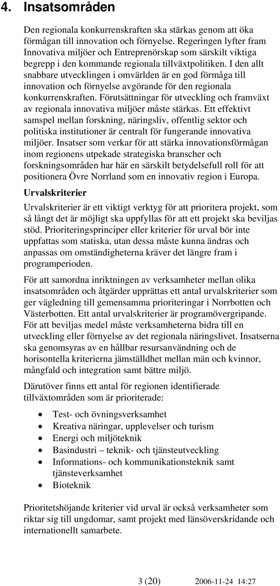 I den allt snabbare utvecklingen i omvärlden är en god förmåga till innovation och förnyelse avgörande för den regionala konkurrenskraften.