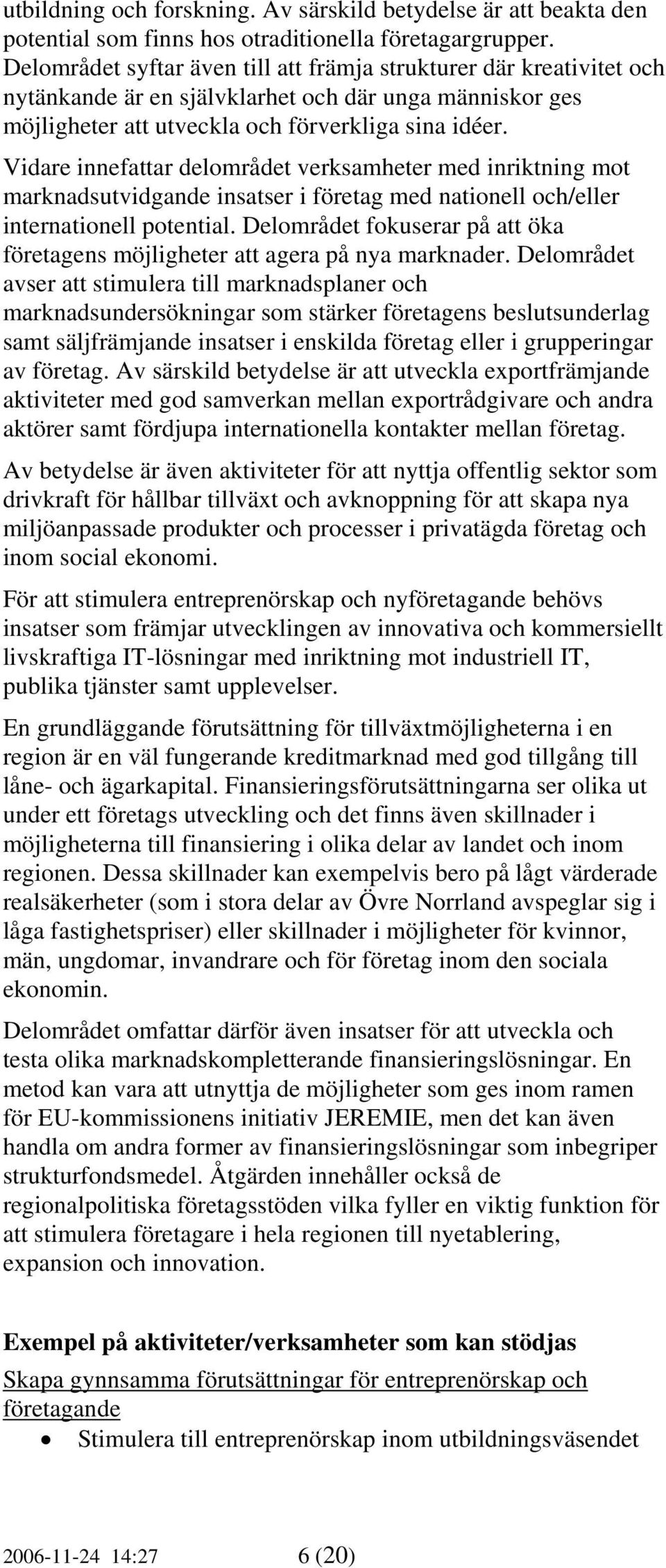 Vidare innefattar delområdet verksamheter med inriktning mot marknadsutvidgande insatser i företag med nationell och/eller internationell potential.