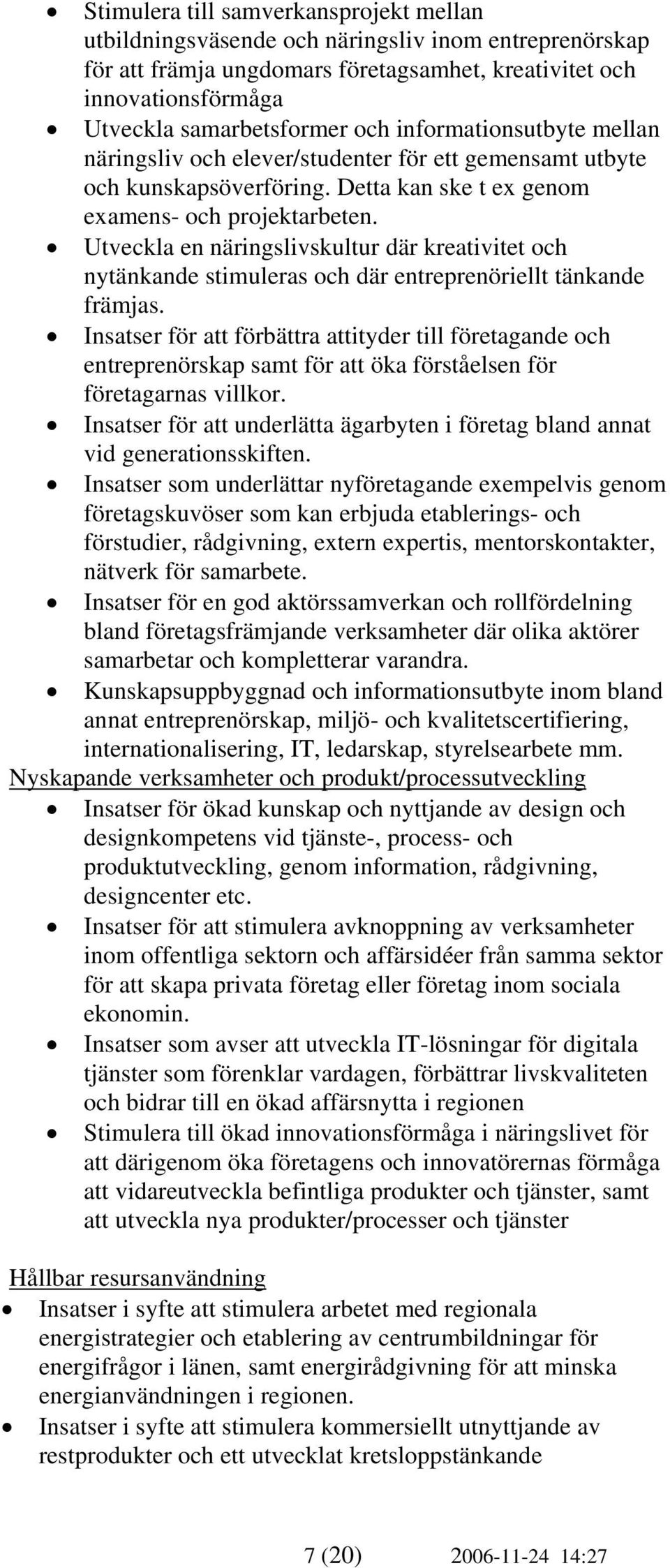 Utveckla en näringslivskultur där kreativitet och nytänkande stimuleras och där entreprenöriellt tänkande främjas.