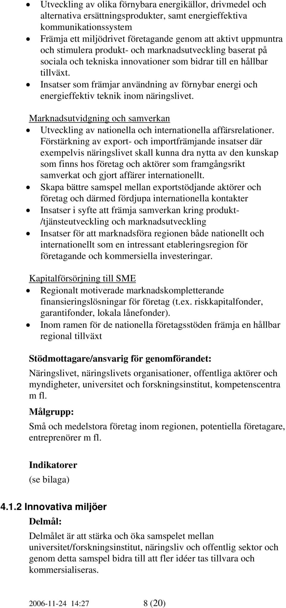 Insatser som främjar användning av förnybar energi och energieffektiv teknik inom näringslivet. Marknadsutvidgning och samverkan Utveckling av nationella och internationella affärsrelationer.