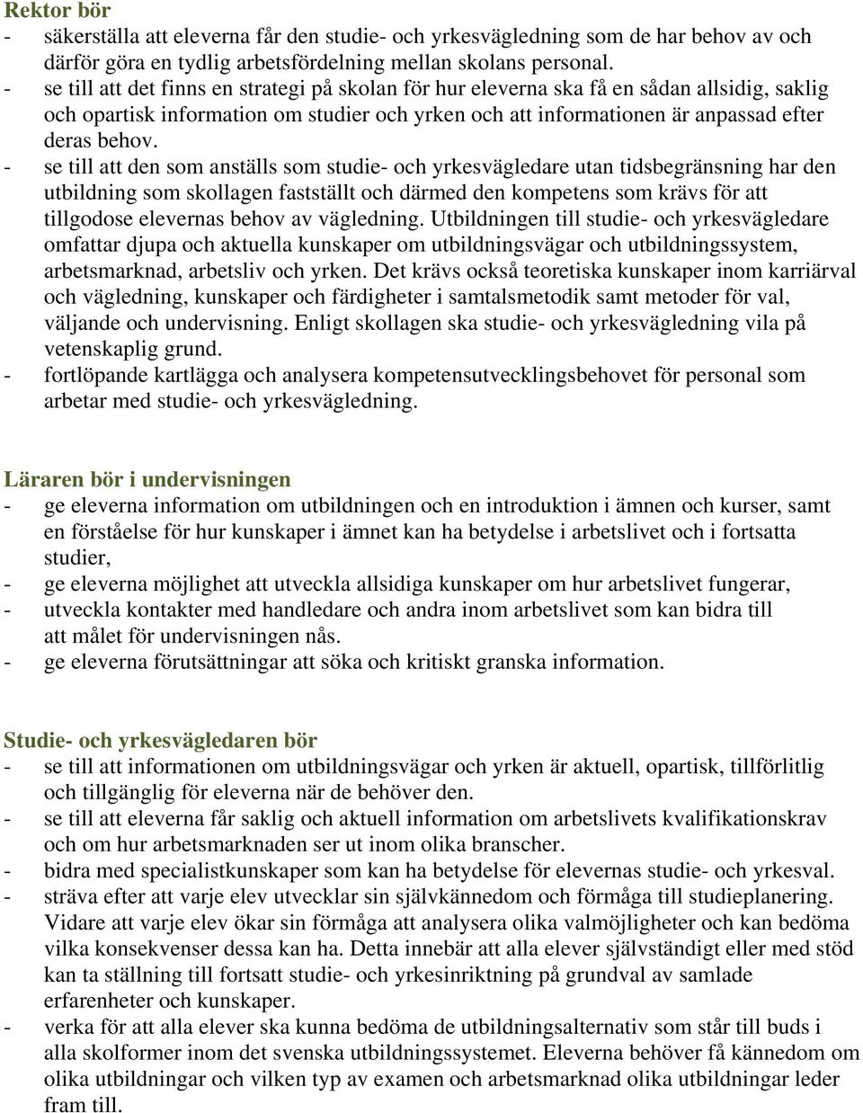 - se till att den som anställs som studie- och yrkesvägledare utan tidsbegränsning har den utbildning som skollagen fastställt och därmed den kompetens som krävs för att tillgodose elevernas behov av
