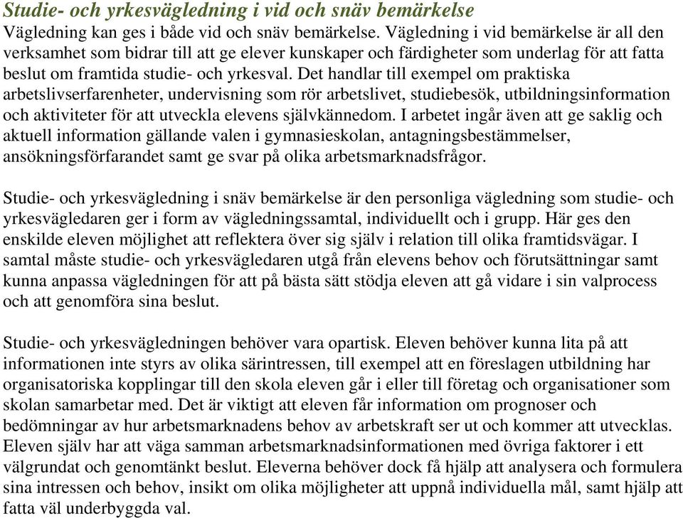 Det handlar till exempel om praktiska arbetslivserfarenheter, undervisning som rör arbetslivet, studiebesök, utbildningsinformation och aktiviteter för att utveckla elevens självkännedom.