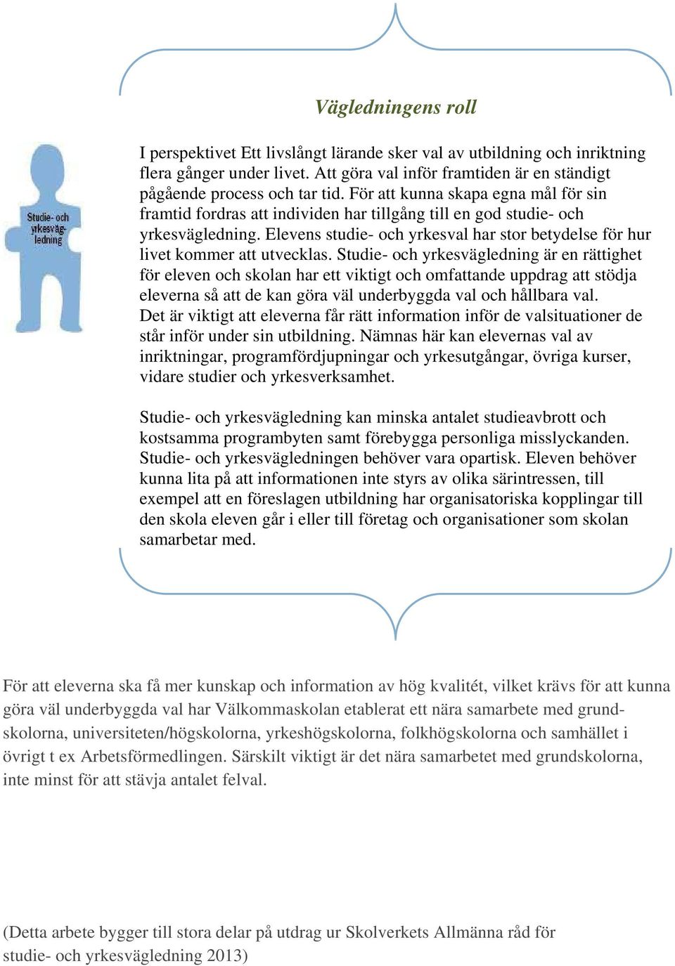 Elevens studie- och yrkesval har stor betydelse för hur livet kommer att utvecklas.