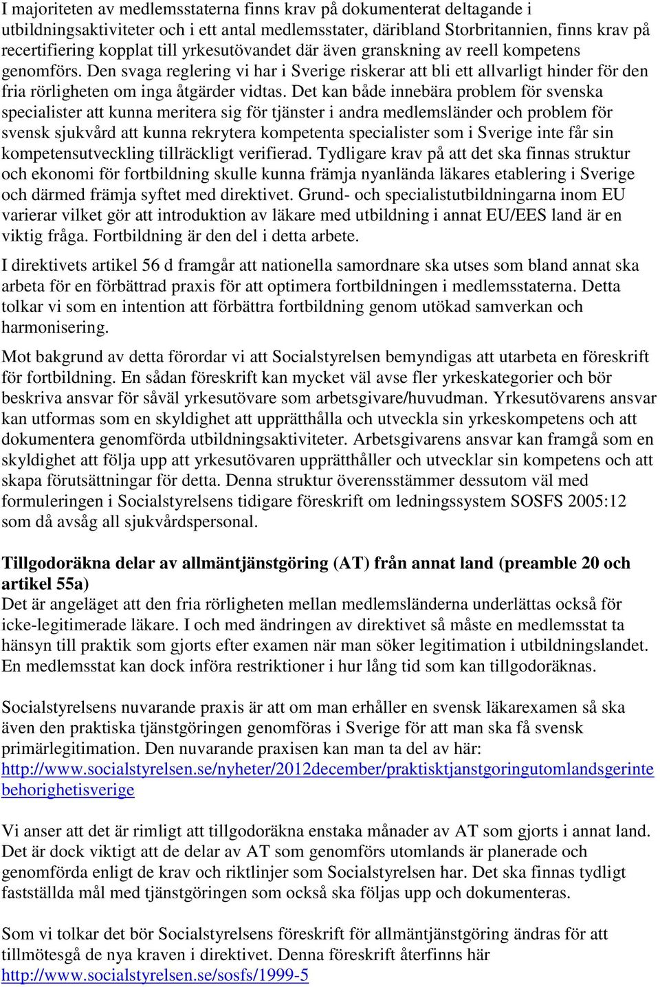 Det kan både innebära problem för svenska specialister att kunna meritera sig för tjänster i andra medlemsländer och problem för svensk sjukvård att kunna rekrytera kompetenta specialister som i