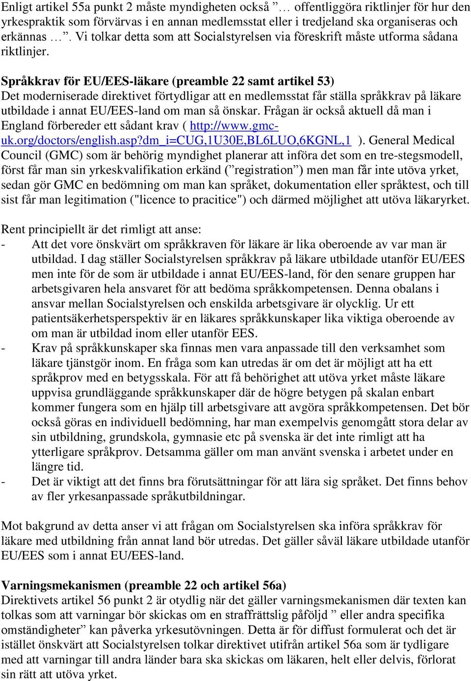 Språkkrav för EU/EES-läkare (preamble 22 samt artikel 53) Det moderniserade direktivet förtydligar att en medlemsstat får ställa språkkrav på läkare utbildade i annat EU/EES-land om man så önskar.