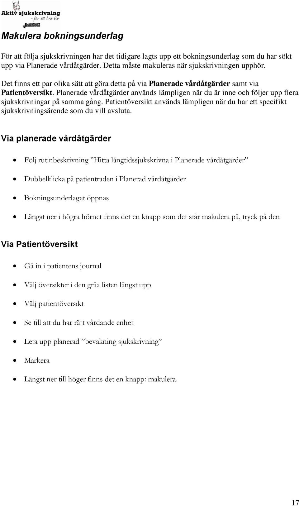 Planerade vårdåtgärder används lämpligen när du är inne och följer upp flera sjukskrivningar på samma gång.