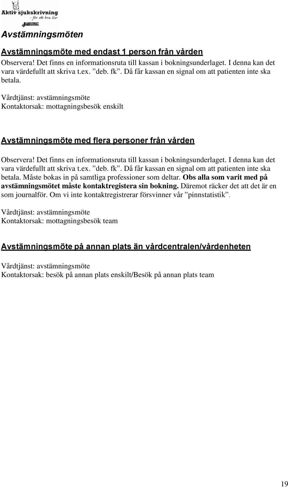 Det finns en informationsruta till kassan i bokningsunderlaget. I denna kan det vara värdefullt att skriva t.ex. deb. fk. Då får kassan en signal om att patienten inte ska betala.