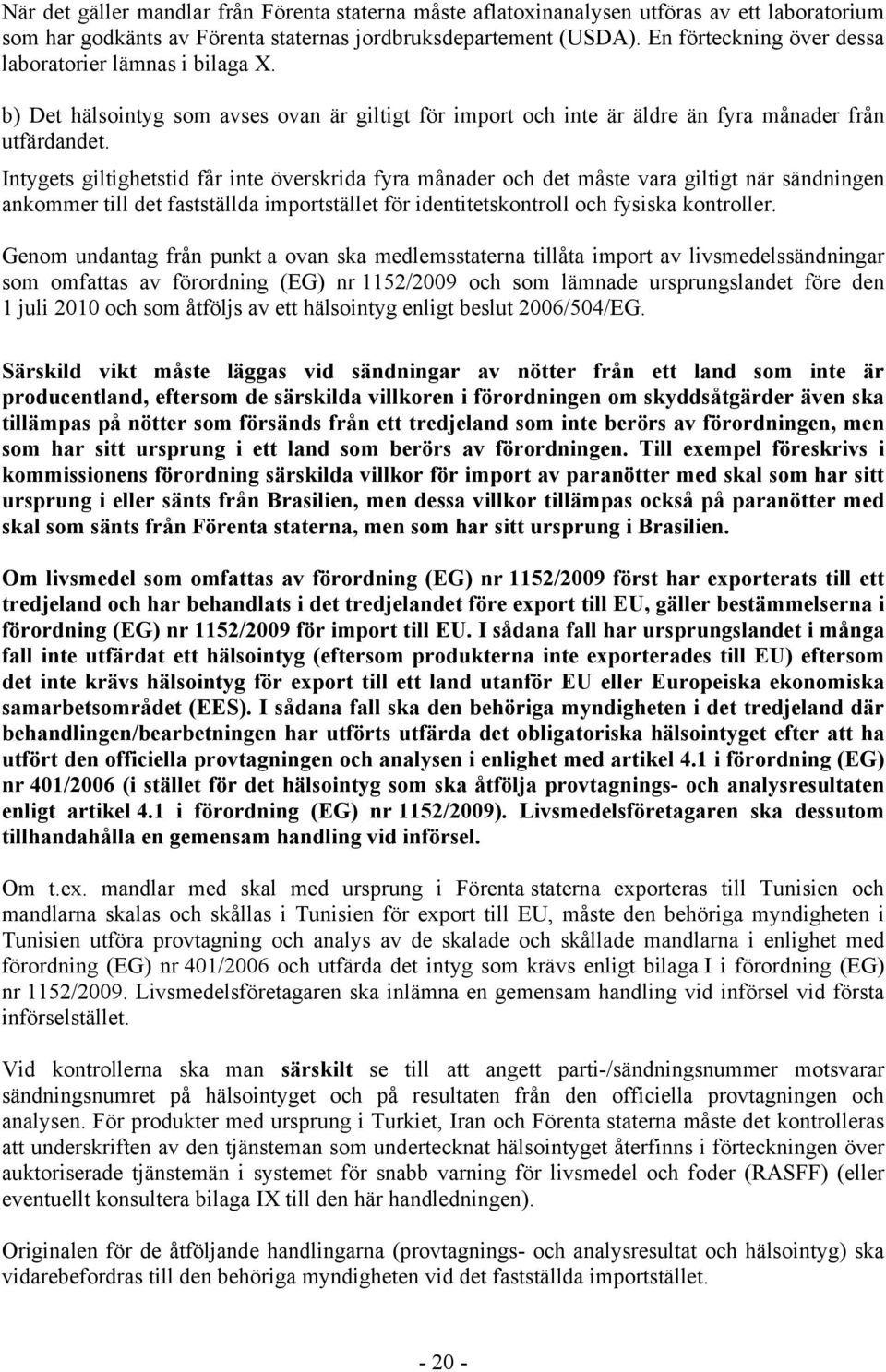 Intygets giltighetstid får inte överskrida fyra månader och det måste vara giltigt när sändningen ankommer till det fastställda importstället för identitetskontroll och fysiska kontroller.