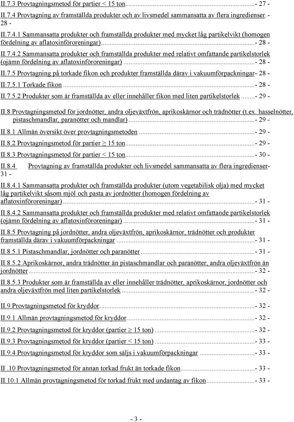 7.5.1 Torkade fikon...- 28 - II.7.5.2 Produkter som är framställda av eller innehåller fikon med liten partikelstorlek...- 29 - II.