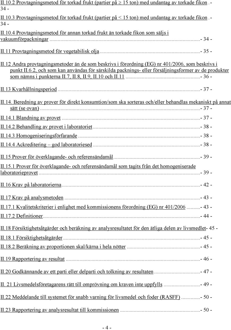 12 Andra provtagningsmetoder än de som beskrivs i förordning (EG) nr 401/2006, som beskrivs i punkt II.6.2, och som kan användas för särskilda packnings- eller försäljningsformer av de produkter som nämns i punkterna II.