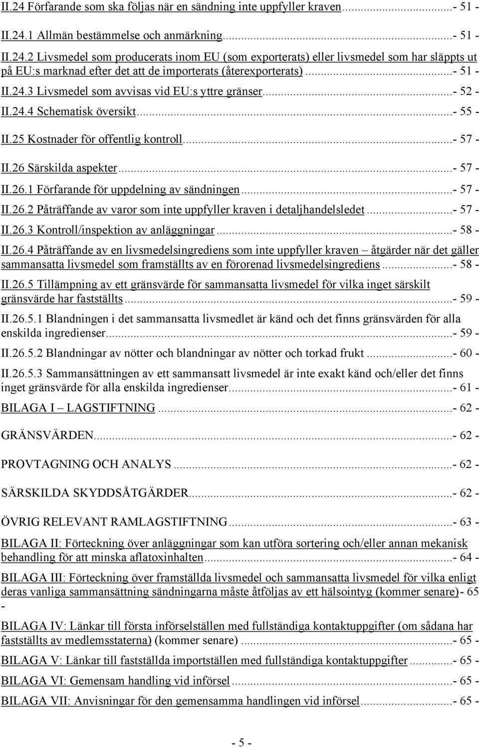 Särskilda aspekter...- 57 - II.26.1 Förfarande för uppdelning av sändningen...- 57 - II.26.2 Påträffande av varor som inte uppfyller kraven i detaljhandelsledet...- 57 - II.26.3 Kontroll/inspektion av anläggningar.