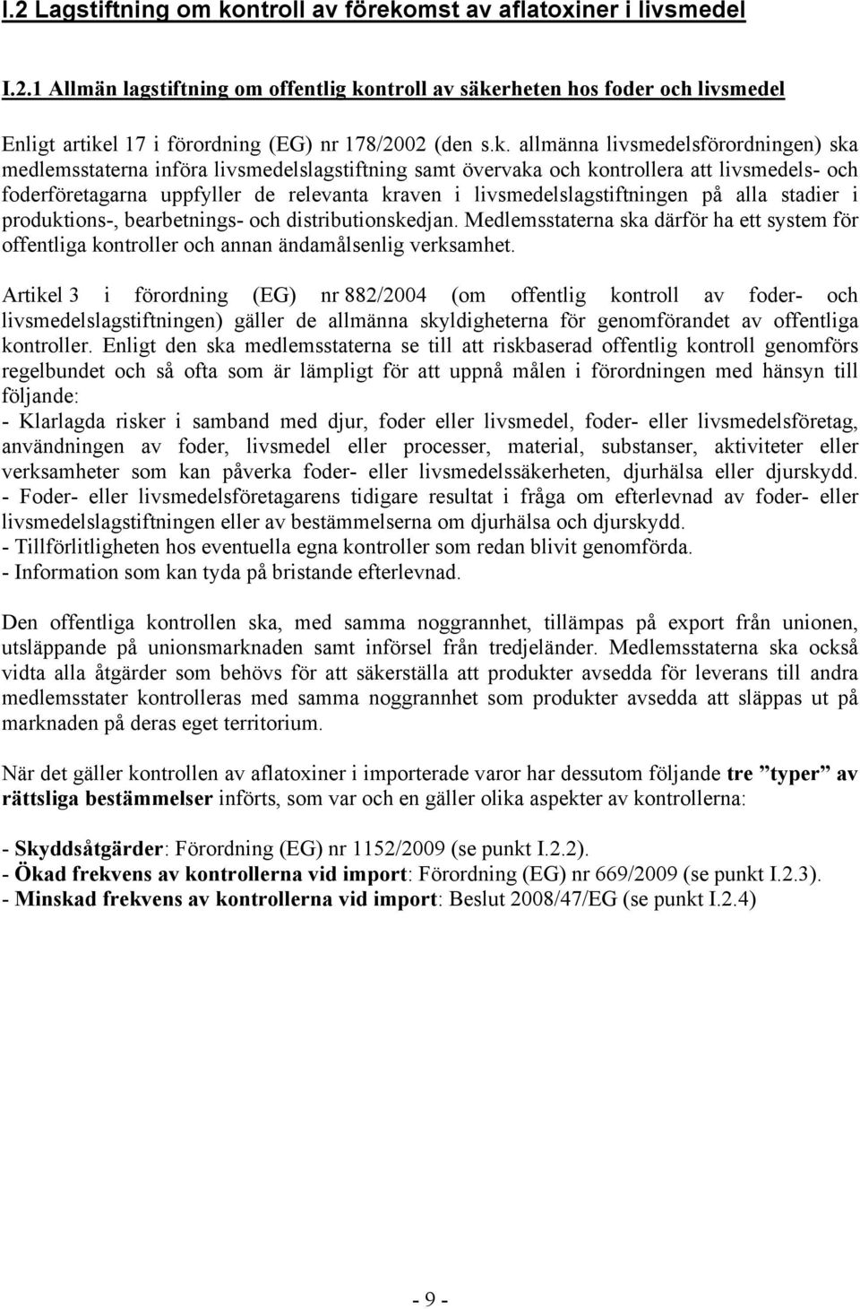 livsmedelslagstiftningen på alla stadier i produktions-, bearbetnings- och distributionskedjan. Medlemsstaterna ska därför ha ett system för offentliga kontroller och annan ändamålsenlig verksamhet.