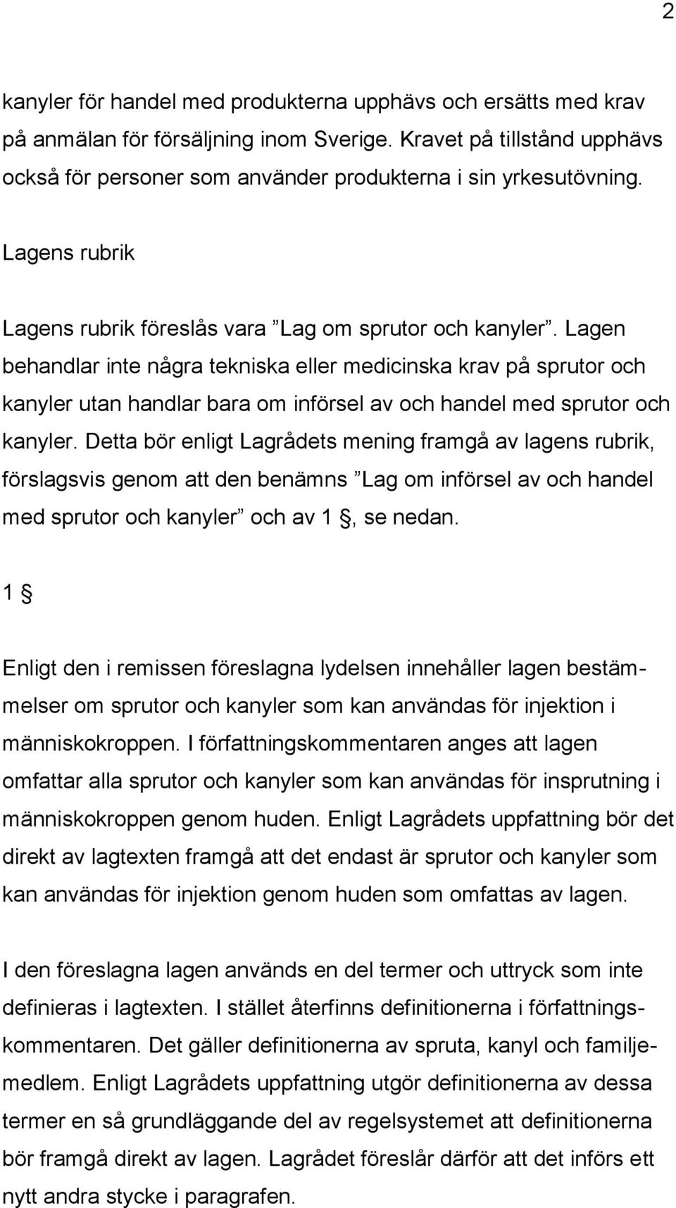 Lagen behandlar inte några tekniska eller medicinska krav på sprutor och kanyler utan handlar bara om införsel av och handel med sprutor och kanyler.