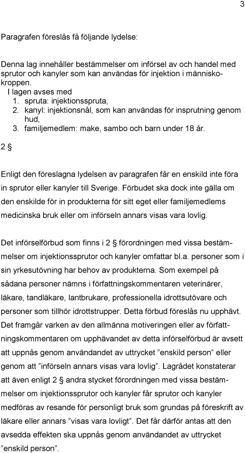 2 Enligt den föreslagna lydelsen av paragrafen får en enskild inte föra in sprutor eller kanyler till Sverige.