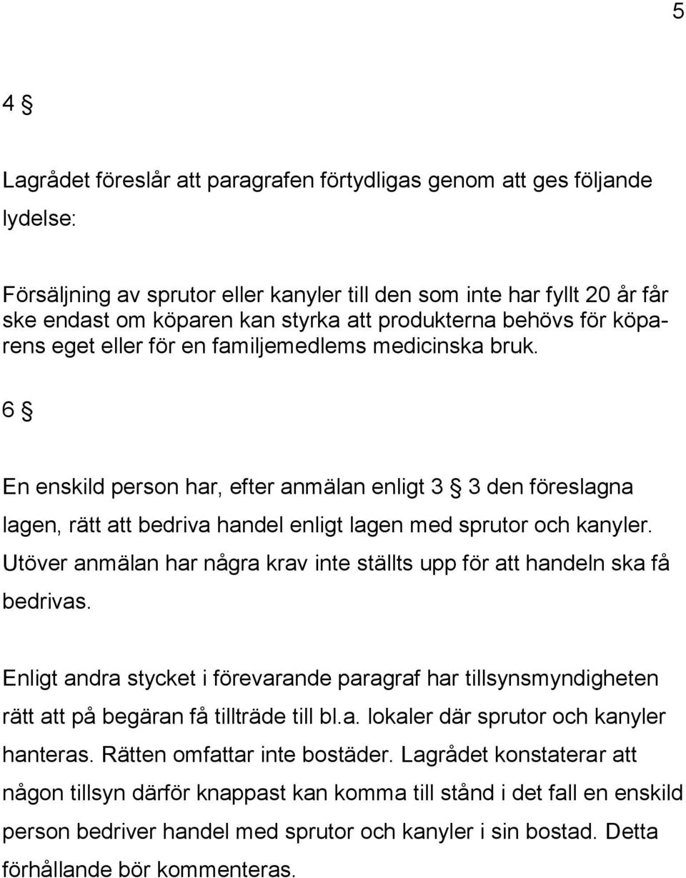 6 En enskild person har, efter anmälan enligt 3 3 den föreslagna lagen, rätt att bedriva handel enligt lagen med sprutor och kanyler.