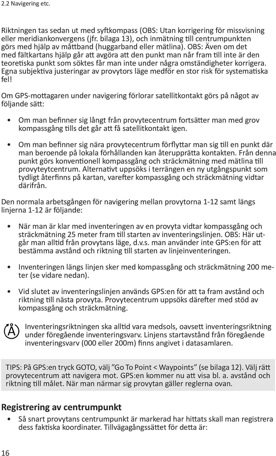 OBS: Även om det med fältkartans hjälp går att avgöra att den punkt man når fram till inte är den teoretiska punkt som söktes får man inte under några omständigheter korrigera.