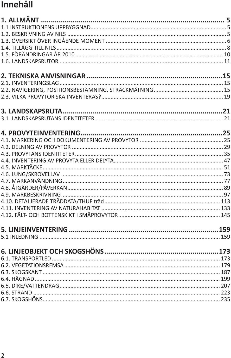 .. 21 4. PROVYTEINVENTERING...25 4.1. MARKERING OCH DOKUMENTERING AV PROVYTOR... 25 4.2. DELNING AV PROVYTOR... 29 4.3. PROVYTANS IDENTITETER... 35 4.4. INVENTERING AV PROVYTA ELLER DELYTA... 47 4.5. MARKTÄCKE.