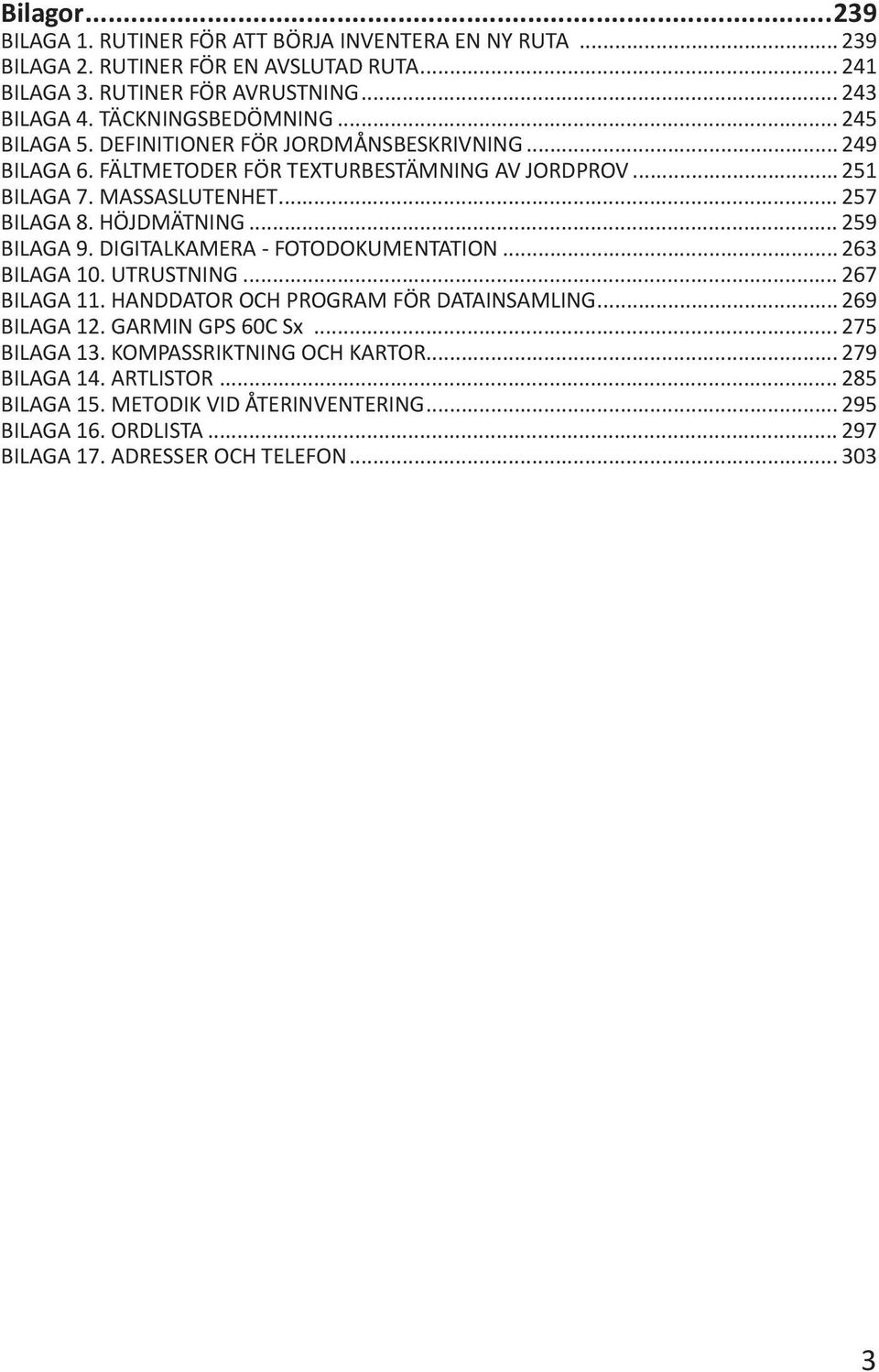 HÖJDMÄTNING... 259 BILAGA 9. DIGITALKAMERA - FOTODOKUMENTATION... 263 BILAGA 10. UTRUSTNING... 267 BILAGA 11. HANDDATOR OCH PROGRAM FÖR DATAINSAMLING... 269 BILAGA 12.