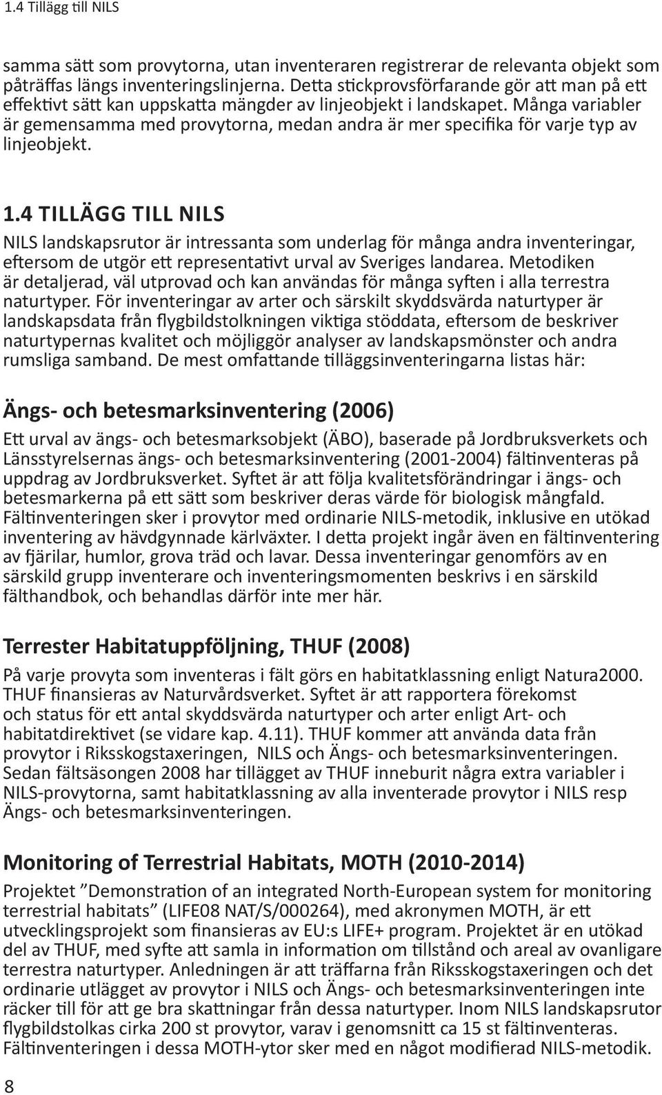 Många variabler är gemensamma med provytorna, medan andra är mer specifika för varje typ av linjeobjekt. 1.