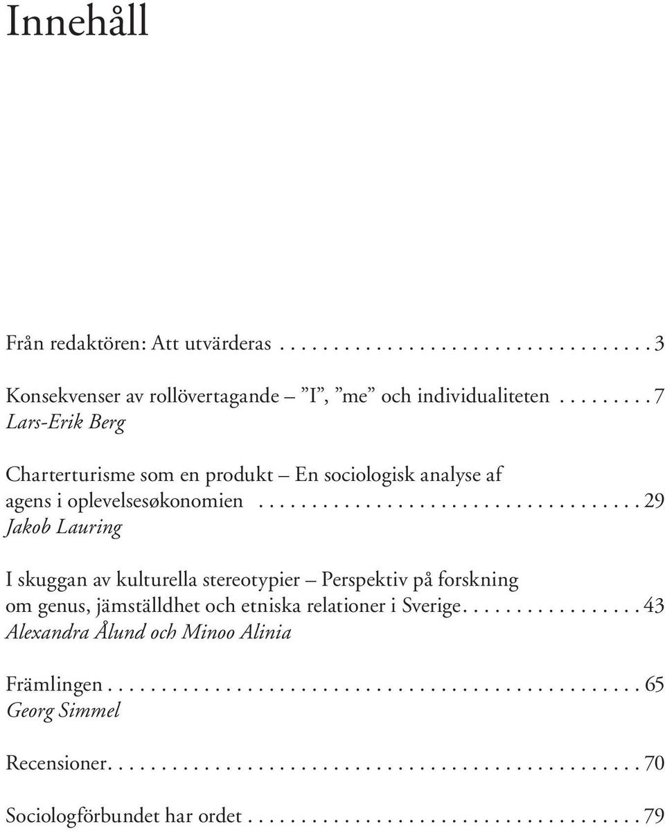 .................................. 29 Jakob Lauring I skuggan av kulturella stereotypier Perspektiv på forskning om genus, jämställdhet och etniska relationer i Sverige.