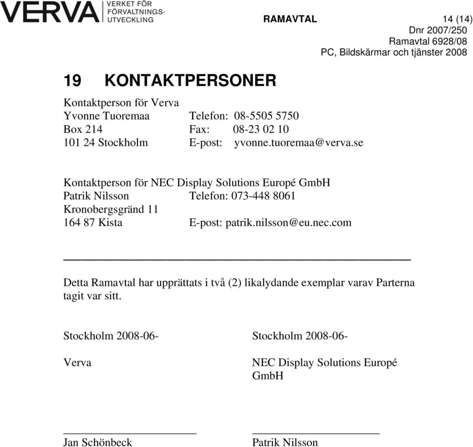 se RAMAVTAL 14 (14) Kontaktperson för NEC Display Solutions Europé GmbH Patrik Nilsson Telefon: 073-448 8061 Kronobergsgränd 11 164